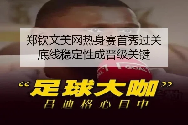 郑钦文美网热身赛首秀过关 底线稳定性成晋级关键 - YABO.COM